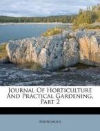 Journal Of Horticulture And Practical Gardening, Part 2 di Anonymous edito da Nabu Press