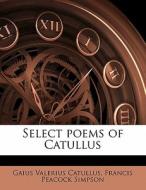 Select Poems Of Catullus di Gaius Valerius Catullus, Francis Peacock Simpson edito da Nabu Press