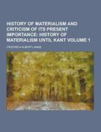 History Of Materialism And Criticism Of Its Present Importance Volume 1 di Friedrich Albert Lange edito da Theclassics.us