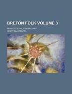 Breton Folk Volume 3; An Artistic Tour in Brittany di Henry Blackburn edito da Rarebooksclub.com
