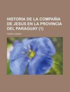 Historia de La Compania de Jesus En La Provincia del Paraguay Volume 1 di Pedro Lozano edito da Rarebooksclub.com