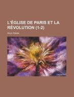 L'eglise De Paris Et La Revolution (1-2 ) di Paul Pisani edito da General Books Llc