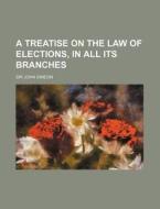 A Treatise on the Law of Elections, in All Its Branches di John Simeon edito da Rarebooksclub.com