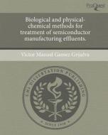 Biological and Physical-Chemical Methods for Treatment of Semiconductor Manufacturing Effluents. di Victor Manuel Gamez Grijalva edito da Proquest, Umi Dissertation Publishing