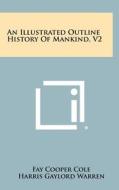 An Illustrated Outline History of Mankind, V2 edito da Literary Licensing, LLC