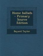 Home Ballads di Bayard Taylor edito da Nabu Press