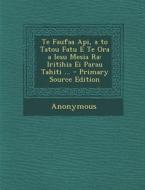 Te Faufaa API, A to Tatou Fatu E Te Ora a Iesu Mesia Ra: Iritihia Ei Parau Tahiti ... di Anonymous edito da Nabu Press