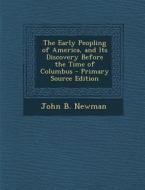 The Early Peopling of America, and Its Discovery Before the Time of Columbus di John B. Newman edito da Nabu Press