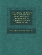 Library of Robert Hoe: A Contribution to the History of Bibliophilism in America di Oscar Albert Bierstadt, Robert Hoe edito da Nabu Press