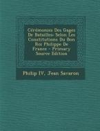 Ceremonies Des Gages de Batailles: Selon Les Constitutions Du Bon Roi Philippe de France di Philip IV, Jean Savaron edito da Nabu Press