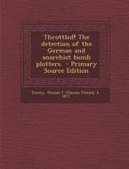 Throttled! the Detection of the German and Anarchist Bomb Plotters - Primary Source Edition edito da Nabu Press
