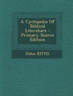 A Cyclopedia of Biblical Literature - Primary Source Edition di John Kitto edito da Nabu Press