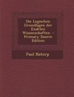 Die Logischen Grundlagen Der Exakten Wissenschaften. - Primary Source Edition di Paul Natorp edito da Nabu Press