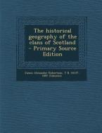 The Historical Geography of the Clans of Scotland di James Alexander Robertson, T. B. Johnston edito da Nabu Press