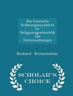 Das Iranische Erlosungsmysterium di Richard Reitzenstein edito da Scholar's Choice