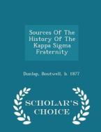 Sources Of The History Of The Kappa Sigma Fraternity - Scholar's Choice Edition edito da Scholar's Choice
