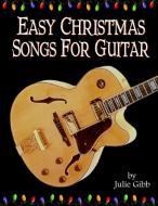 Easy Christmas Songs For Guitar di Julie Gibb edito da Lulu.com