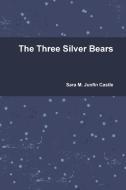 The Three Silver Bears di Sara M. Junfin Castle edito da Lulu.com
