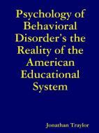 Psychology of Behavioral Disorder's the Reality of the American Educational System di Jonathan Traylor edito da Lulu.com