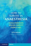 How to Survive in Anaesthesia di Neville Robinson, George Hall, William Fawcett edito da CAMBRIDGE