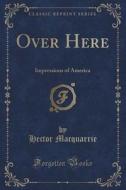 Over Here di Hector MacQuarrie edito da Forgotten Books