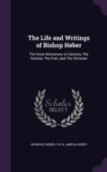 The Life And Writings Of Bishop Heber di Reginald Heber, J W B, Amelia Heber edito da Palala Press