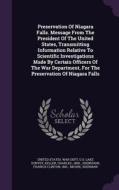 Preservation Of Niagara Falls. Message From The President Of The United States, Transmitting Information Relative To Scientific Investigations Made By di U S Lake Survey, Keller Charles 1868- edito da Palala Press