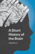 A Short History of the Brain di Geoff Bunn edito da LIGHTNING SOURCE INC