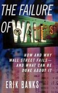 How And Why Wall Street Fails - And What Can Be Done About It di Erik Banks edito da Palgrave Usa