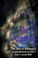 The Angelics: Book 1- The Day of Darkness di Carl Lavon Bell edito da AUTHORHOUSE