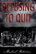 Refusing to Quit di Michael Robertson edito da AuthorHouse