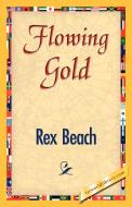 Flowing Gold di Rex Beach edito da 1st World Library - Literary Society