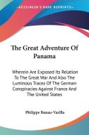 The Great Adventure of Panama: Wherein Are Exposed Its Relation to the Great War and Also the Luminous Traces of the German Conspiracies Against Fran di Philippe Bunau-Varilla edito da Kessinger Publishing
