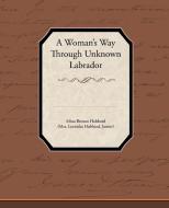 A Woman's Way Through Unknown Labrador di Mina Benson Hubbard edito da Book Jungle