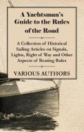 A Yachtsman's Guide to the Rules of the Road - A Collection of Historical Sailing Articles on Signals, Lights, Right of  di Various edito da Sims Press