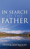 In Search of the Father di Frank Haywood edito da AUTHORHOUSE