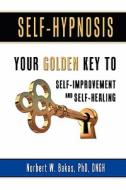 Self-Hypnosis: Your Golden Key to Self-Improvement and Self-Healing di Phd Dngh Norbert W. Bakas edito da Createspace