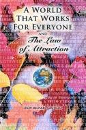 A World That Works for Everyone and the Law of Attraction: Changing How You See the World Forever di Leon Michael Cautillo edito da Createspace