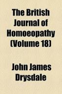 The British Journal Of Homoeopathy (volume 18) di Unknown Author, John James Drysdale edito da General Books Llc
