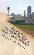 (Baseball) Diamonds Are a Girl's Best Friend: Tales of a Life-Long Love of America's Pastime di Megan O'Neill edito da Createspace