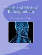 Health and Medical Biomagnetism: Biomagnetic Pair di Gerardo S. Nchez, Gerardo Sanchez edito da Createspace