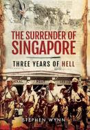 Surrender of Singapore - Three Years of Hell di Stephen Wynn edito da Pen & Sword Books Ltd