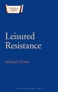 Leisured Resistance di Michael Dewar edito da BLOOMSBURY 3PL