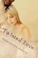 Twisted Love di Anntonette Austin edito da Createspace