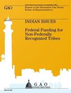 Indian Issues: Federal Funding for Non-Federally Recognized Tribes di Us Government Accountability Office edito da Createspace