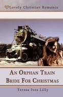 An Orphan Train Bride for Christmas di Teresa Ives Lilly edito da Createspace Independent Publishing Platform
