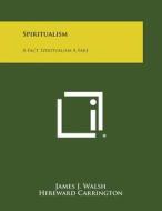 Spiritualism: A Fact, Spiritualism a Fake di James J. Walsh, Hereward Carrington edito da Literary Licensing, LLC