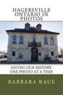 Hagersville Ontario in Photos: Saving Our History One Photo at a Time di Mrs Barbara Raue edito da Createspace