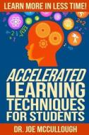 Accelerated Learning Techniques for Students: Learn More in Less Time di Joe McCullough edito da Createspace