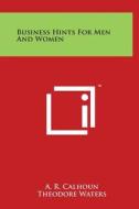 Business Hints for Men and Women di A. R. Calhoun edito da Literary Licensing, LLC